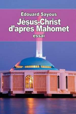 Jesus-Christ D'Apres Mahomet de Edouard Sayous