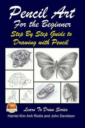 Pencil Art for the Beginner - Step by Step Guide to Drawing with Pencil de Harriet Kim Anh Rodis