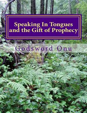 Speaking in Tongues and the Gift of Prophecy de Onu, Apst Godsword Godswill