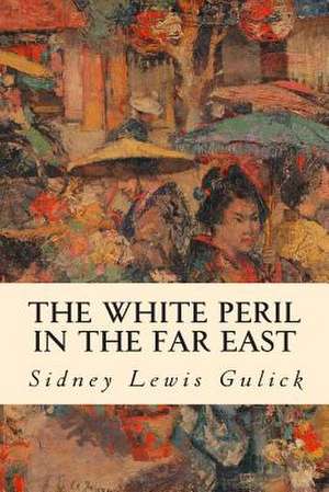 The White Peril in the Far East de Sidney Lewis Gulick