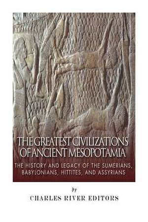 The Greatest Civilizations of Ancient Mesopotamia de Charles River Editors