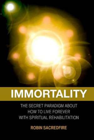 Immortality de Robin Sacredfire