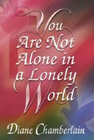 You Are Not Alone in a Lonely World de Diane K. Chamberlain