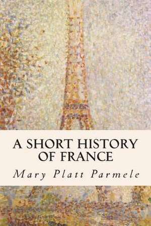 A Short History of France de Mary Platt Parmele