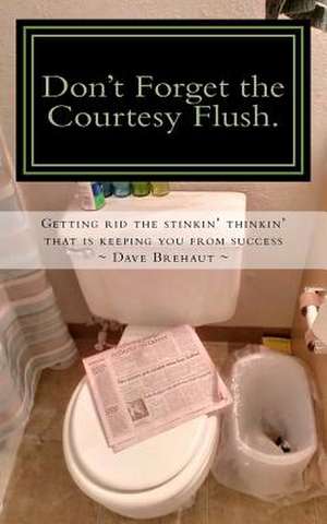 Don't Forget the Courtesy Flush. de Dave Brehaut