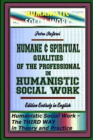 Humane & Spiritual Qualities of the Professional in Humanistic Social Work de Petru Stefaroi