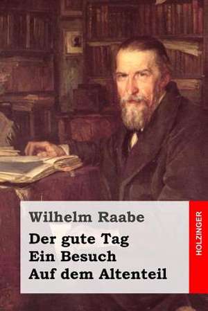 Der Gute Tag / Ein Besuch / Auf Dem Altenteil de Wilhelm Raabe