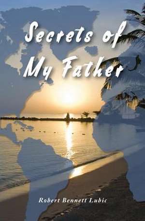 Secrets of My Father de Robert Bennett Lubic