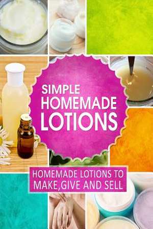 Simple Homemade Lotions de Family Traditions Publishing