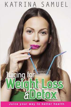 Juicing for Weight Loss & Detox de Katrina Samuel