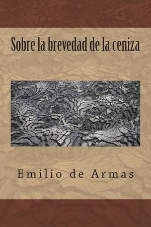 Sobre La Brevedad de La Ceniza de Emilio de Armas