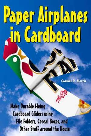 Paper Airplanes in Cardboard de Carmel D. Morris