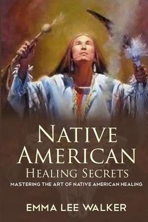 Native American Healing Secrets de Emma Lee Walker