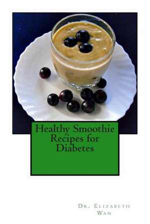 Healthy Smoothie Recipes for Diabetes de Dr Elizabeth Wan