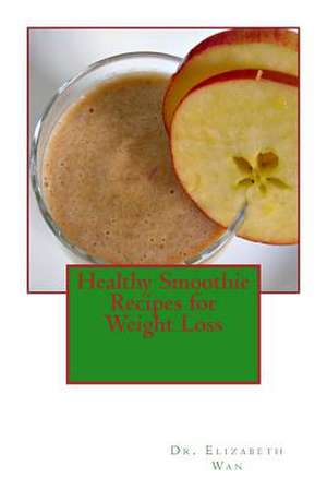 Healthy Smoothie Recipes for Weight Loss de Dr Elizabeth Wan