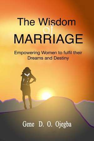 The Wisdom of Marriage de Gene D. O. Ojegba