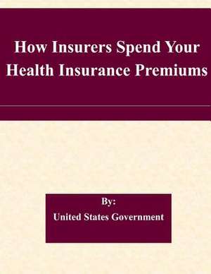 How Insurers Spend Your Health Insurance Premiums de United States Government