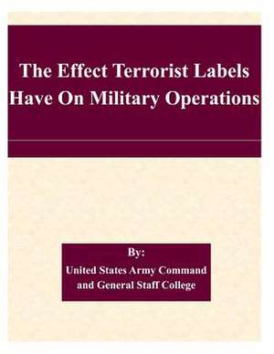 The Effect Terrorist Labels Have on Military Operations de United States Army Command and General S.