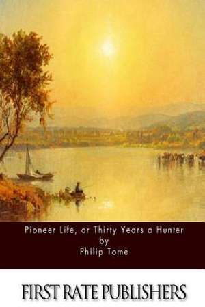 Pioneer Life, or Thirty Years a Hunter de Philip Tome