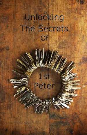 Unlocking the Secrets of First Peter (Five of the Ten Series) de Brother Jon