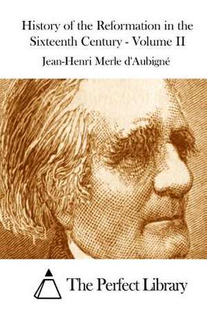 History of the Reformation in the Sixteenth Century - Volume II de Jean-Henri Merle D' Aubigne