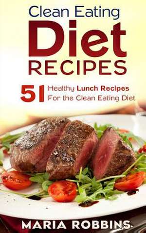 Clean Eating Diet Recipes de Maria Robbins