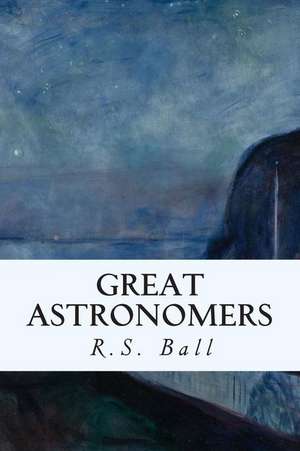 Great Astronomers de R. S. Ball