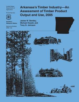 Arkansas's Timber Industry-An Assessment of Timber Product Output and Use, 2005 de United States Department of Agriculture