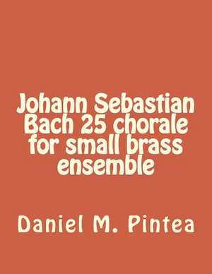 Johann Sebastian Bach 25 Chorale for Small Brass Ensemble de MR Daniel M. Pintea