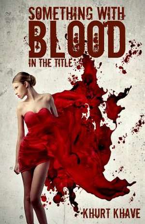 Something with Blood in the Title de Khurt Khave