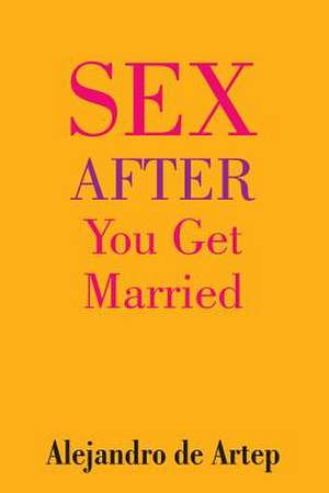 Sex After You Get Married de Alejandro De Artep