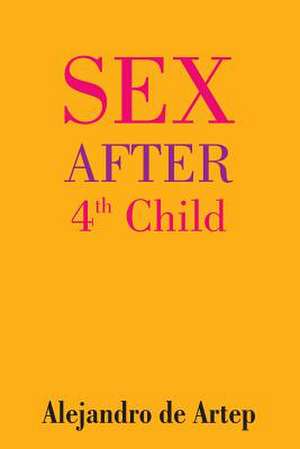 Sex After 4th Child de Alejandro De Artep