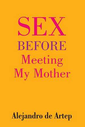 Sex Before Meeting My Mother de Alejandro De Artep