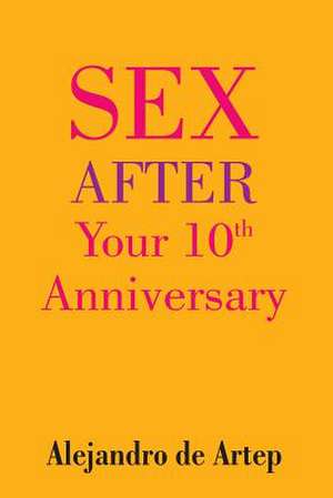 Sex After Your 10th Anniversary de Alejandro De Artep