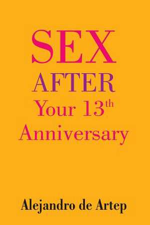 Sex After Your 13th Anniversary de Alejandro De Artep