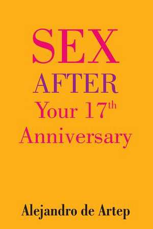 Sex After Your 17th Anniversary de Alejandro De Artep