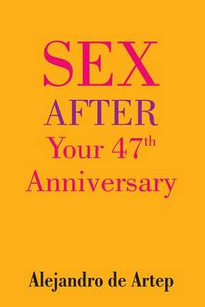 Sex After Your 47th Anniversary de Alejandro De Artep