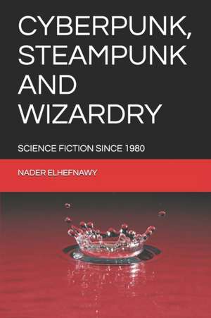 Cyberpunk, Steampunk and Wizardry de Nader Elhefnawy