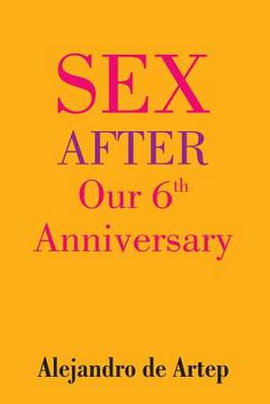 Sex After Our 6th Anniversary de Alejandro De Artep