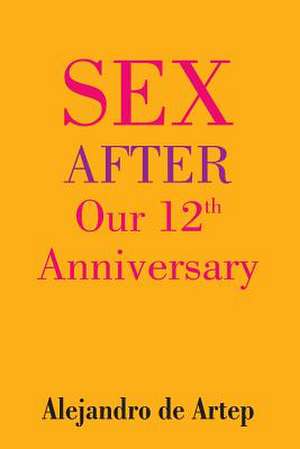 Sex After Our 12th Anniversary de Alejandro De Artep