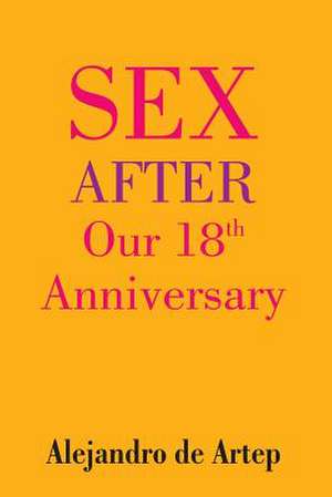 Sex After Our 18th Anniversary de Alejandro De Artep