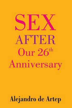 Sex After Our 26th Anniversary de Alejandro De Artep