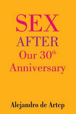 Sex After Our 30th Anniversary de Alejandro De Artep