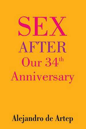 Sex After Our 34th Anniversary de Alejandro De Artep