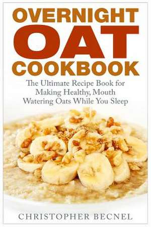 Overnight Oat Cookbook de Christopher Becnel