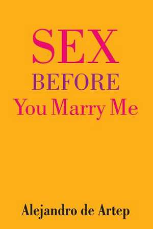 Sex Before You Marry Me de Alejandro De Artep