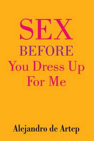 Sex Before You Dress Up for Me de Alejandro De Artep