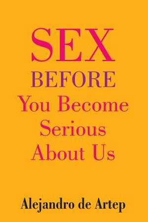 Sex Before You Become Serious about Us de Alejandro De Artep