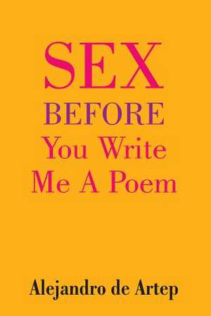 Sex Before You Write Me a Poem de Alejandro De Artep