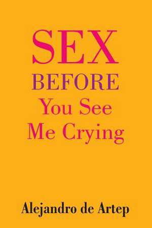 Sex Before You See Me Crying de Alejandro De Artep